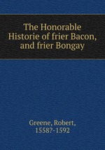 The Honorable Historie of frier Bacon, and frier Bongay