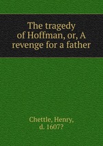 The tragedy of Hoffman, or, A revenge for a father