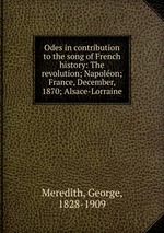 Odes in contribution to the song of French history: The revolution; Napolon; France, December, 1870; Alsace-Lorraine