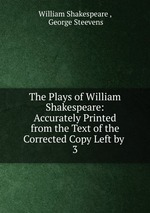 The Plays of William Shakespeare: Accurately Printed from the Text of the Corrected Copy Left by .. 3