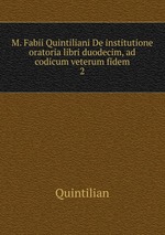 M. Fabii Quintiliani De institutione oratoria libri duodecim, ad codicum veterum fidem. 2