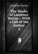 The Works of Laurence Sterne .: With a Life of the Author. 2