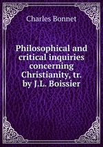 Philosophical and critical inquiries concerning Christianity, tr. by J.L. Boissier