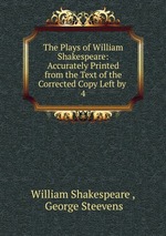 The Plays of William Shakespeare: Accurately Printed from the Text of the Corrected Copy Left by .. 4