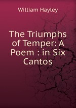 The Triumphs of Temper: A Poem : in Six Cantos