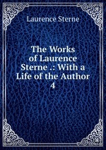 The Works of Laurence Sterne .: With a Life of the Author. 4