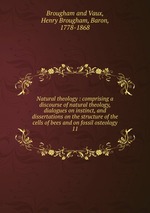 Natural theology : comprising a discourse of natural theology, dialogues on instinct, and dissertations on the structure of the cells of bees and on fossil osteology. 11