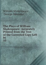 The Plays of William Shakespeare: Accurately Printed from the Text of the Corrected Copy Left by .. 10