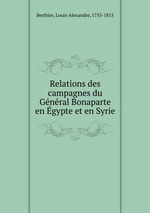 Relations des campagnes du Gnral Bonaparte en gypte et en Syrie