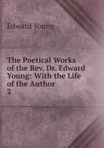 The Poetical Works of the Rev. Dr. Edward Young: With the Life of the Author. 2