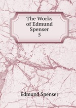The Works of Edmund Spenser. 5