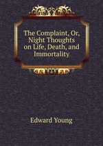 The Complaint, Or, Night Thoughts on Life, Death, and Immortality