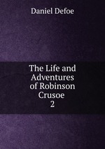 The Life and Adventures of Robinson Crusoe .. 2