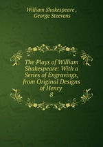 The Plays of William Shakespeare: With a Series of Engravings, from Original Designs of Henry .. 8