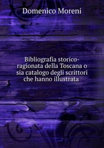 Bibliografia storico-ragionata della Toscana o sia catalogo degli scrittori che hanno illustrata