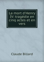 La mort d`Henry IV: tragdie en cinq actes et en vers