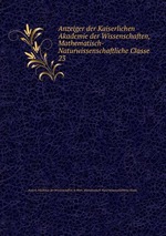 Anzeiger der Kaiserlichen Akademie der Wissenschaften, Mathematisch-Naturwissenschaftliche Classe. 23