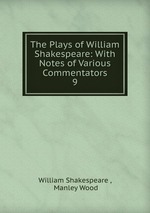 The Plays of William Shakespeare: With Notes of Various Commentators. 9