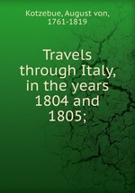 Travels through Italy, in the years 1804 and 1805;
