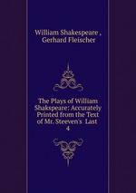 The Plays of William Shakspeare: Accurately Printed from the Text of Mr. Steeven`s  Last .. 4