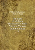 The Plays of William Shakespeare: With Notes of Various Commentators. 13