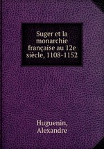 Suger et la monarchie franaise au 12e sicle, 1108-1152