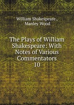 The Plays of William Shakespeare: With Notes of Various Commentators. 10