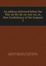 An address delivered before the Was-ah Ho-de-no-son-ne, or, New Confederacy of the Iroquois. 2
