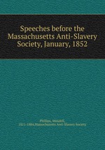 Speeches before the Massachusetts Anti-Slavery Society, January, 1852