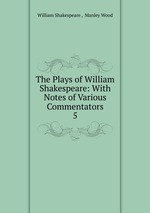 The Plays of William Shakespeare: With Notes of Various Commentators. 5