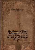 The Plays of William Shakespeare: With a Series of Engravings, from Original Designs of Henry .. 5