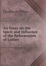 An Essay on the Spirit and Influence of the Reformation of Luther