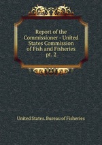 Report of the Commissioner - United States Commission of Fish and Fisheries. pt. 2