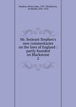 Mr. Serjeant Stephen`s new commentaries on the laws of England : partly founded on Blackstone. 2