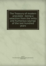 The Treasury of modern anecdote : being a selection from the witty and humorous sayings of the last hundred years