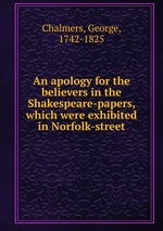 An apology for the believers in the Shakespeare-papers, which were exhibited in Norfolk-street