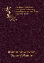 The Plays of William Shakspeare: Accurately Printed from the Text of Mr. Steeven`s Last .. 7