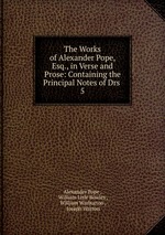 The Works of Alexander Pope, Esq., in Verse and Prose: Containing the Principal Notes of Drs .. 5