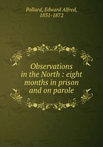 Observations in the North : eight months in prison and on parole