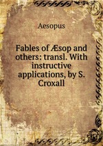 Fables of sop and others: transl. With instructive applications, by S. Croxall