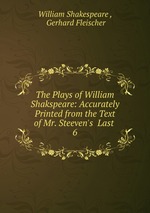 The Plays of William Shakspeare: Accurately Printed from the Text of Mr. Steeven`s Last .. 6
