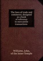 The laws of trade and commerce, designed as a book of reference in mercantile transactions