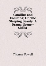 Camillus and Columna; Or, The Sleeping Beauty: A Drama. Scene--Sicilia