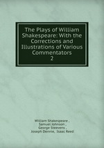 The Plays of William Shakespeare: With the Corrections and Illustrations of Various Commentators. 2