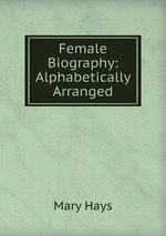 Female Biography: Alphabetically Arranged