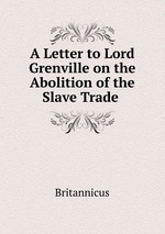 A Letter to Lord Grenville on the Abolition of the Slave Trade