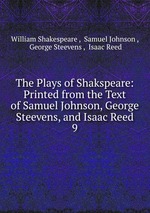 The Plays of Shakspeare: Printed from the Text of Samuel Johnson, George Steevens, and Isaac Reed. 9