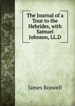 The Journal of a Tour to the Hebrides, with Samuel Johnson, LL.D