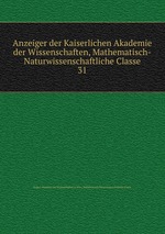 Anzeiger der Kaiserlichen Akademie der Wissenschaften, Mathematisch-Naturwissenschaftliche Classe. 31