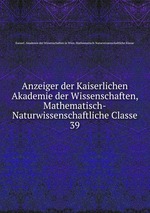 Anzeiger der Kaiserlichen Akademie der Wissenschaften, Mathematisch-Naturwissenschaftliche Classe. 39